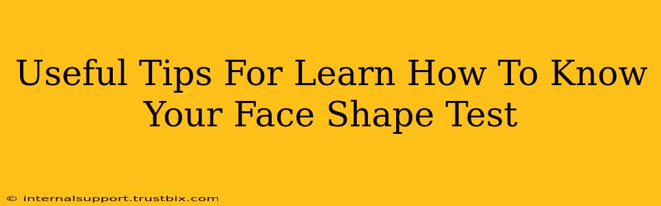 Useful Tips For Learn How To Know Your Face Shape Test