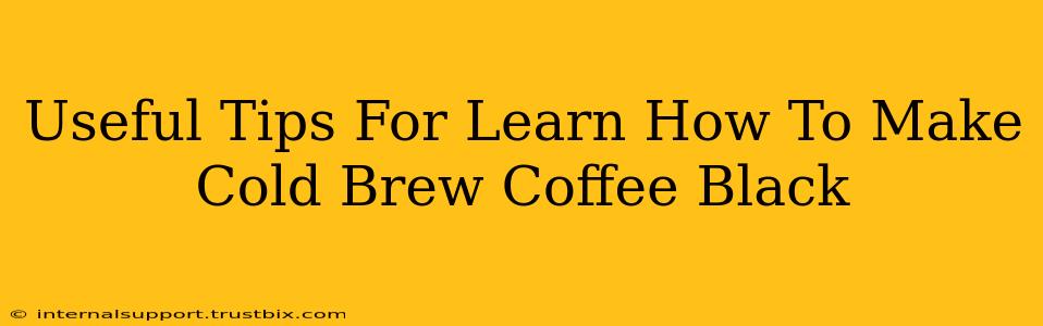 Useful Tips For Learn How To Make Cold Brew Coffee Black