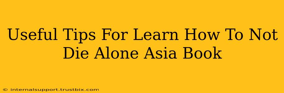 Useful Tips For Learn How To Not Die Alone Asia Book