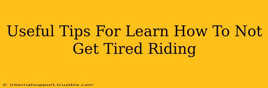 Useful Tips For Learn How To Not Get Tired Riding