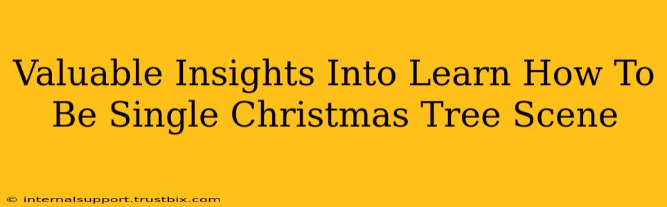 Valuable Insights Into Learn How To Be Single Christmas Tree Scene