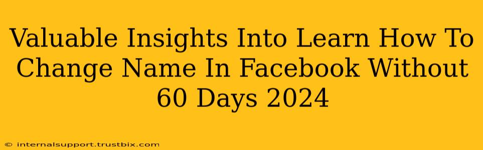 Valuable Insights Into Learn How To Change Name In Facebook Without 60 Days 2024