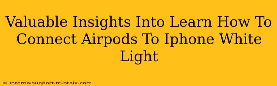 Valuable Insights Into Learn How To Connect Airpods To Iphone White Light