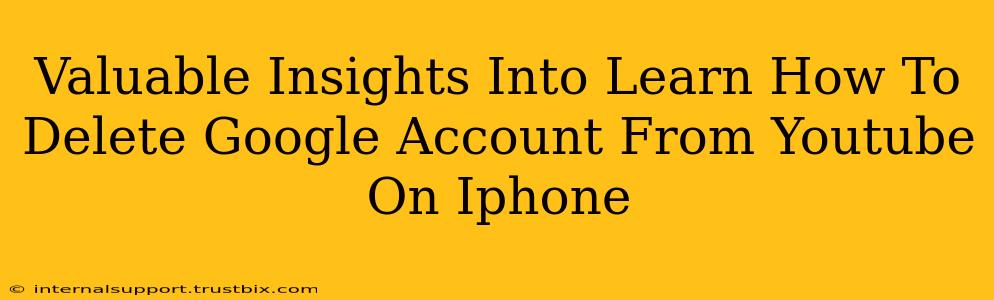 Valuable Insights Into Learn How To Delete Google Account From Youtube On Iphone