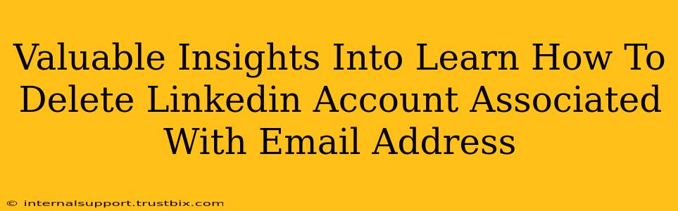 Valuable Insights Into Learn How To Delete Linkedin Account Associated With Email Address