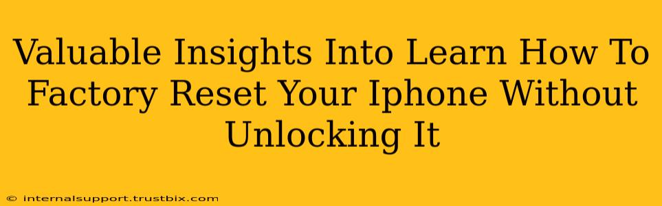 Valuable Insights Into Learn How To Factory Reset Your Iphone Without Unlocking It