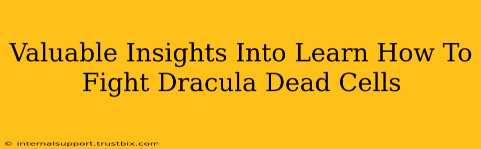 Valuable Insights Into Learn How To Fight Dracula Dead Cells