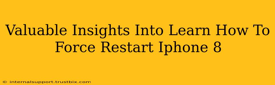 Valuable Insights Into Learn How To Force Restart Iphone 8