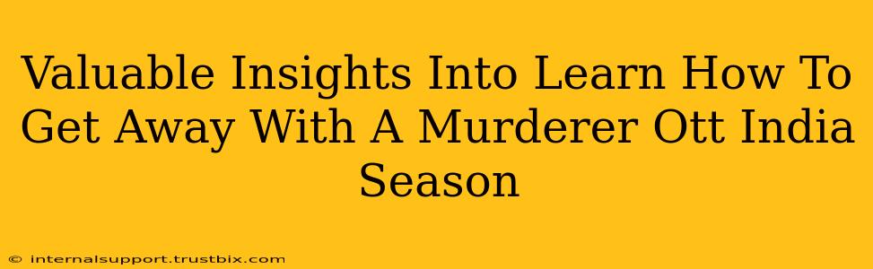 Valuable Insights Into Learn How To Get Away With A Murderer Ott India Season