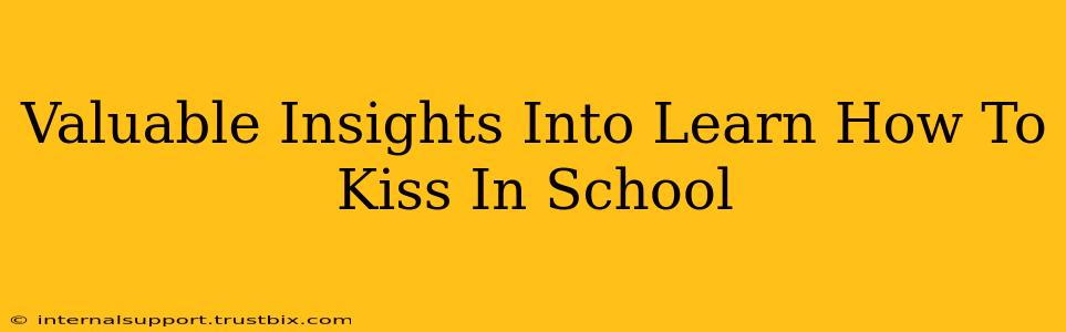 Valuable Insights Into Learn How To Kiss In School