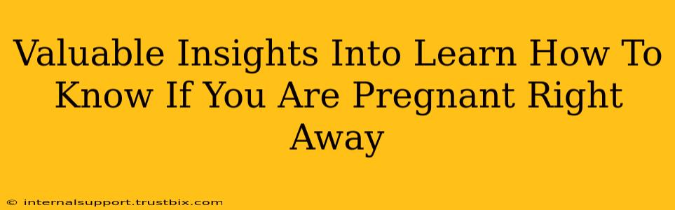 Valuable Insights Into Learn How To Know If You Are Pregnant Right Away