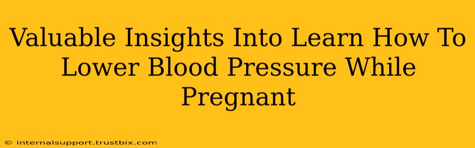 Valuable Insights Into Learn How To Lower Blood Pressure While Pregnant