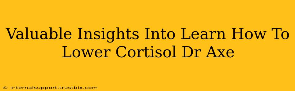 Valuable Insights Into Learn How To Lower Cortisol Dr Axe