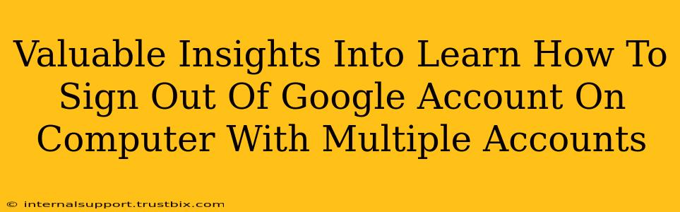 Valuable Insights Into Learn How To Sign Out Of Google Account On Computer With Multiple Accounts