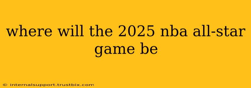 where will the 2025 nba allstar game be